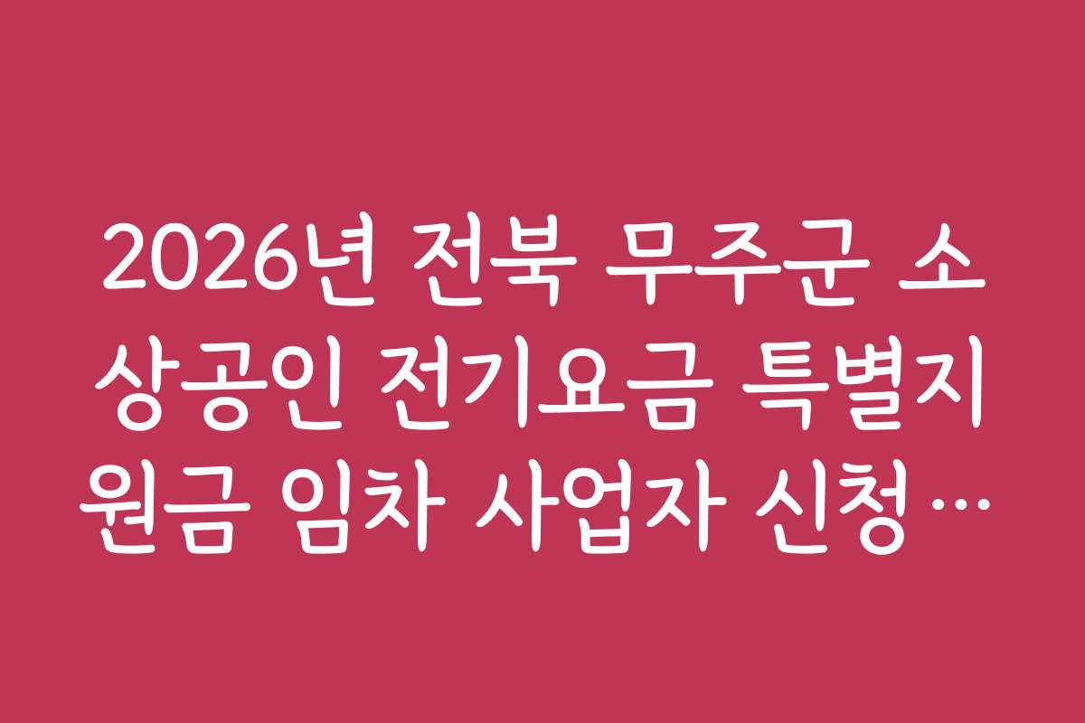 2026년 전북 무주군 소상공인 전기요금 특별지원금 임차 사업자 신청 주의사항