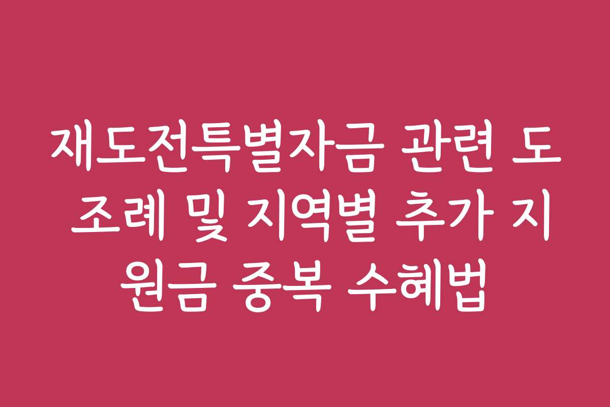 재도전특별자금 관련 도 조례 및 지역별 추가 지원금 중복 수혜법