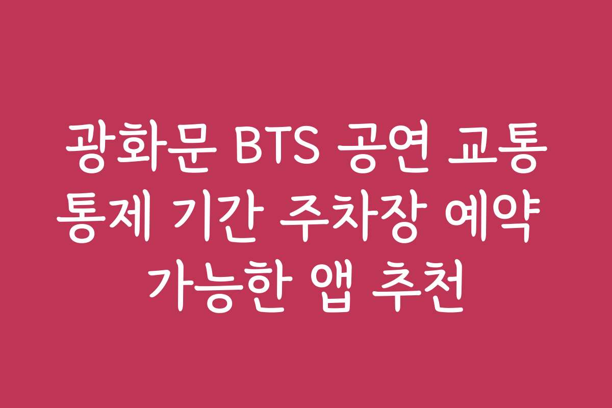 광화문 BTS 공연 교통통제 기간 주차장 예약 가능한 앱 추천