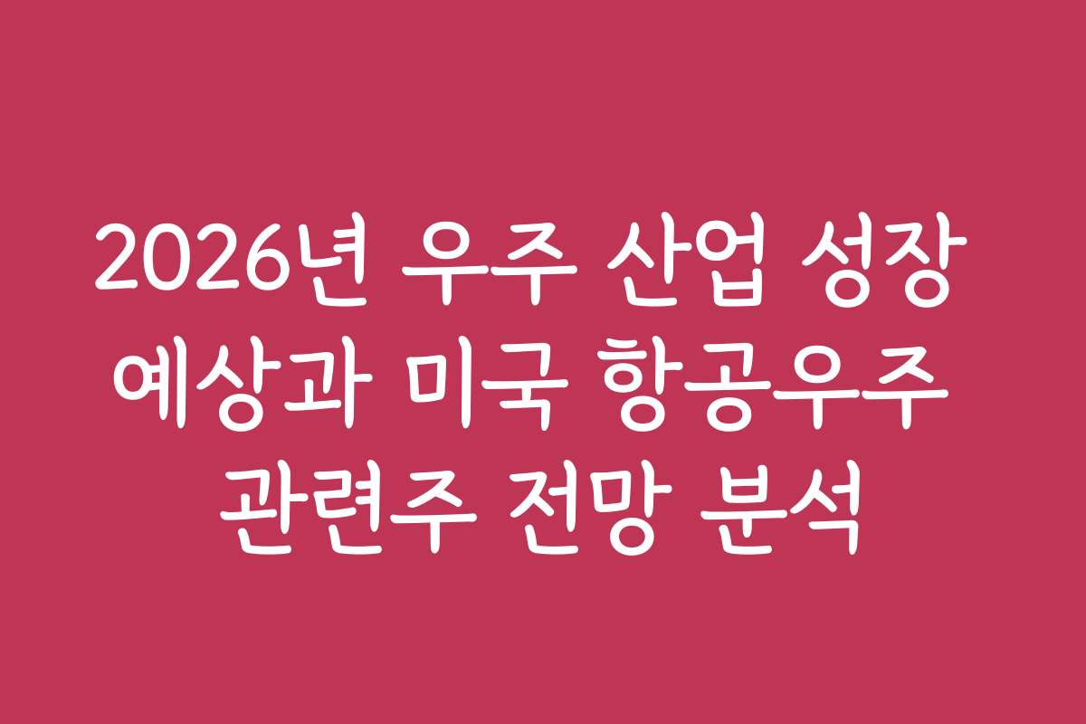 2026년 우주 산업 성장 예상과 미국 항공우주 관련주 전망 분석