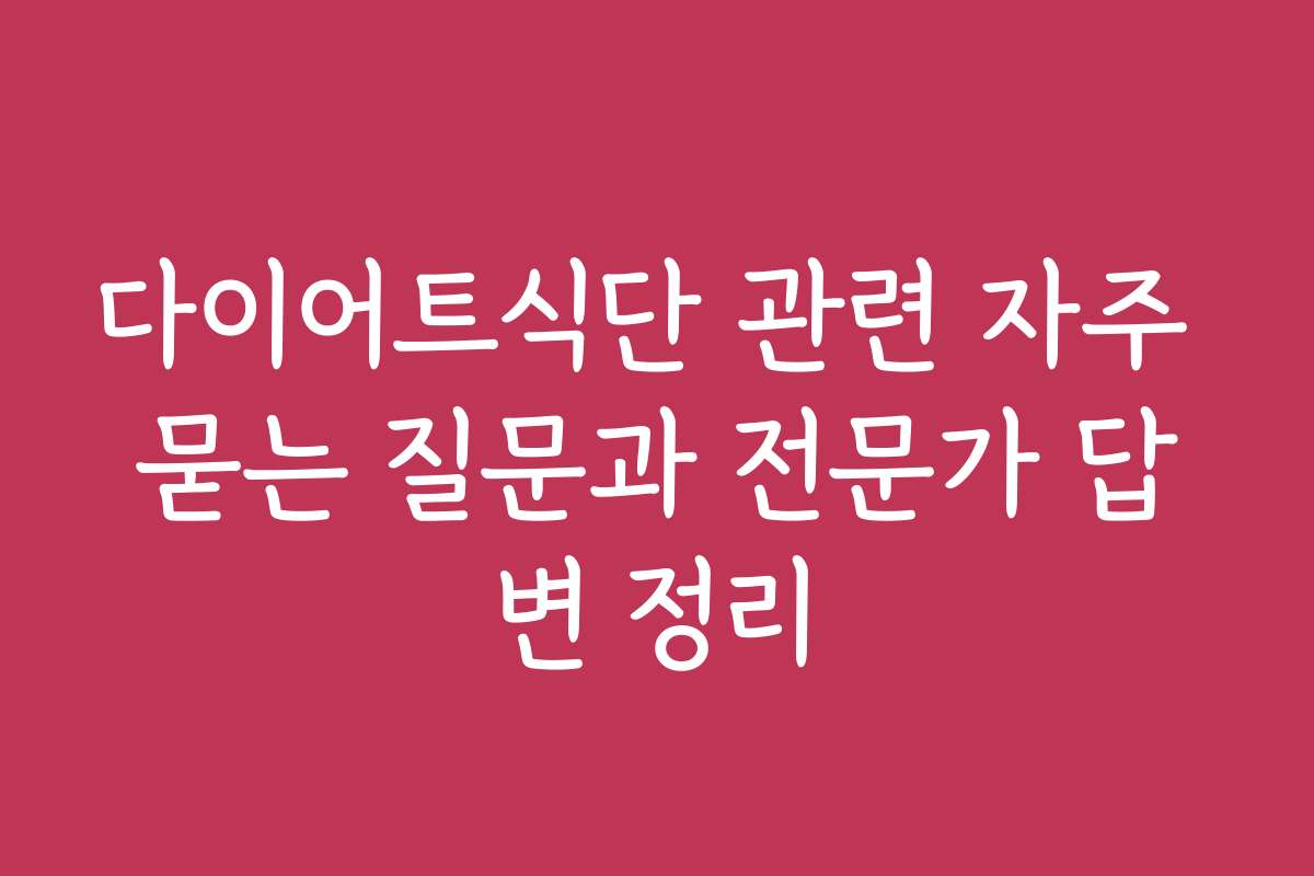 다이어트식단 관련 자주 묻는 질문과 전문가 답변 정리