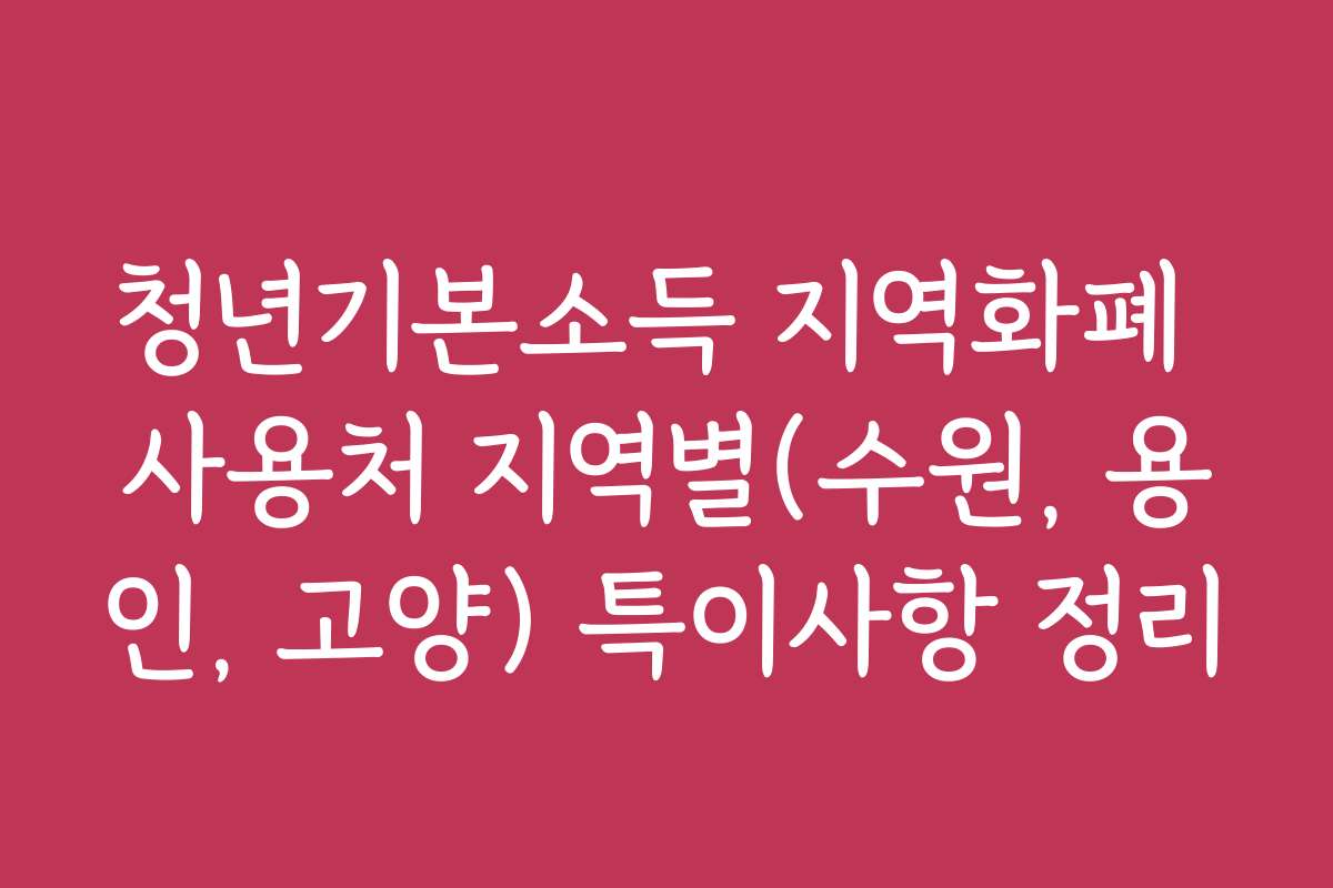청년기본소득 지역화폐 사용처 지역별(수원, 용인, 고양) 특이사항 정리