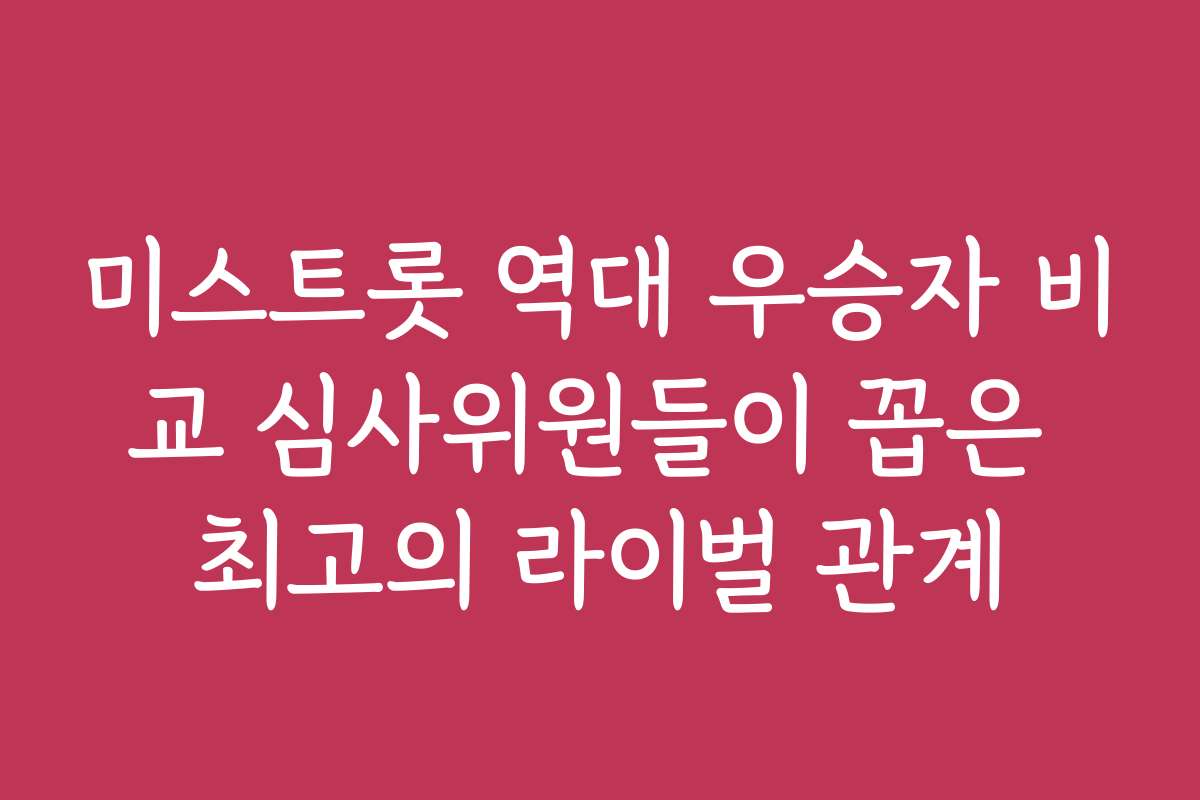 미스트롯 역대 우승자 비교 심사위원들이 꼽은 최고의 라이벌 관계