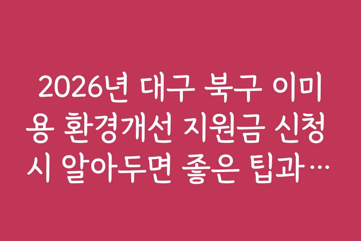 2026년 대구 북구 이미용 환경개선 지원금 신청 시 알아두면 좋은 팁과 노하우