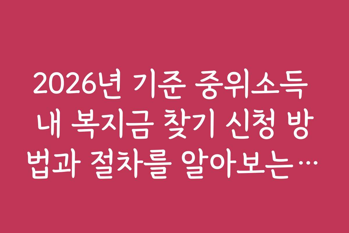 2026년 기준 중위소득 내 복지금 찾기 신청 방법과 절차를 알아보는 방법을 알려드립니다