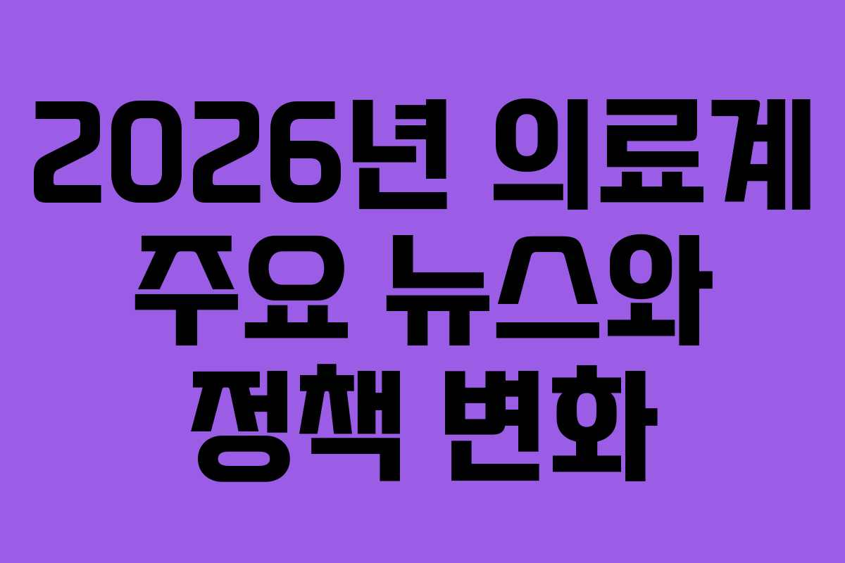 2026년 의료계 주요 뉴스와 정책 변화