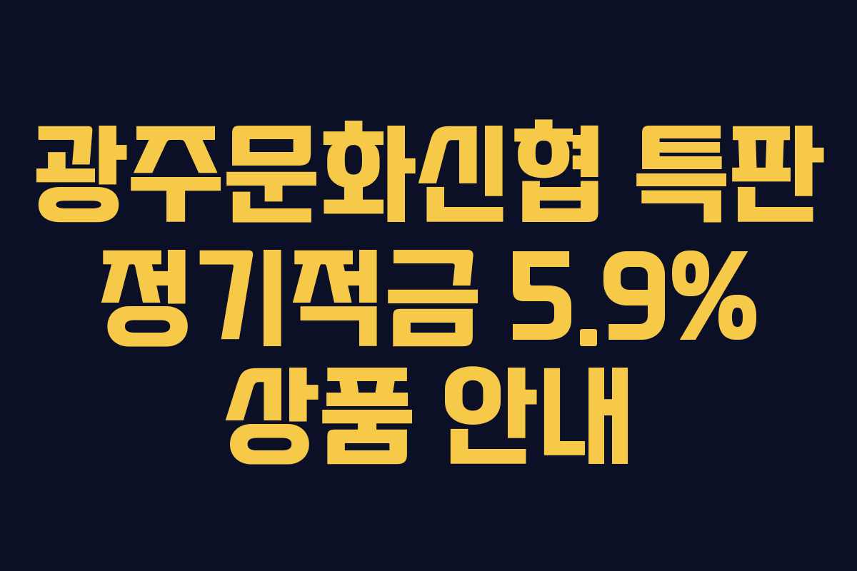 광주문화신협 특판 정기적금 5.9% 상품 안내 광주문화신협 특판 정기적금 5.9% 상품 안내