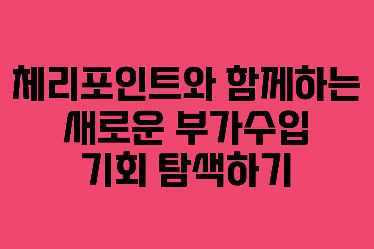 체리포인트와 함께하는 새로운 부가수입 기회 탐색하기