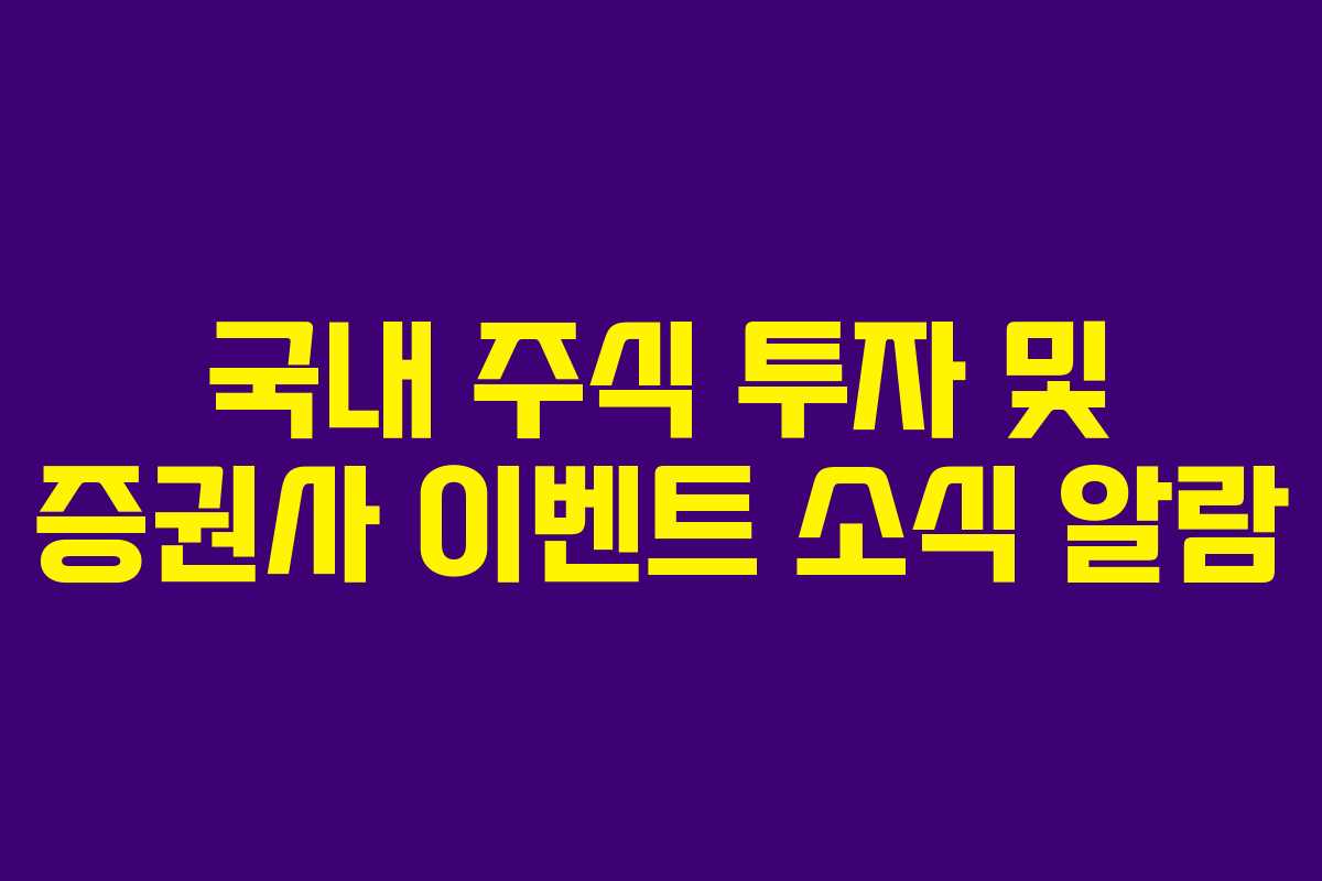 국내 주식 투자 및 증권사 이벤트 소식 알람 국내 주식 투자 및 증권사 이벤트 소식 알람
