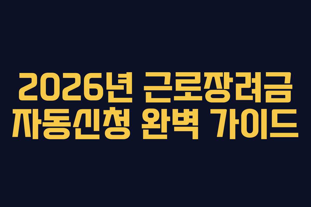 2026년 근로장려금 자동신청 완벽 가이드 2026년 근로장려금 자동신청 완벽 가이드