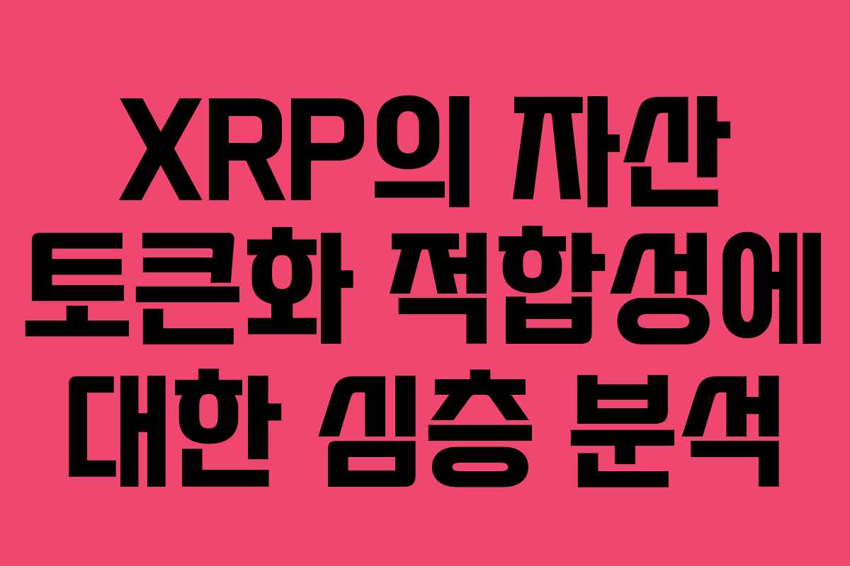 XRP의 자산 토큰화 적합성에 대한 심층 분석