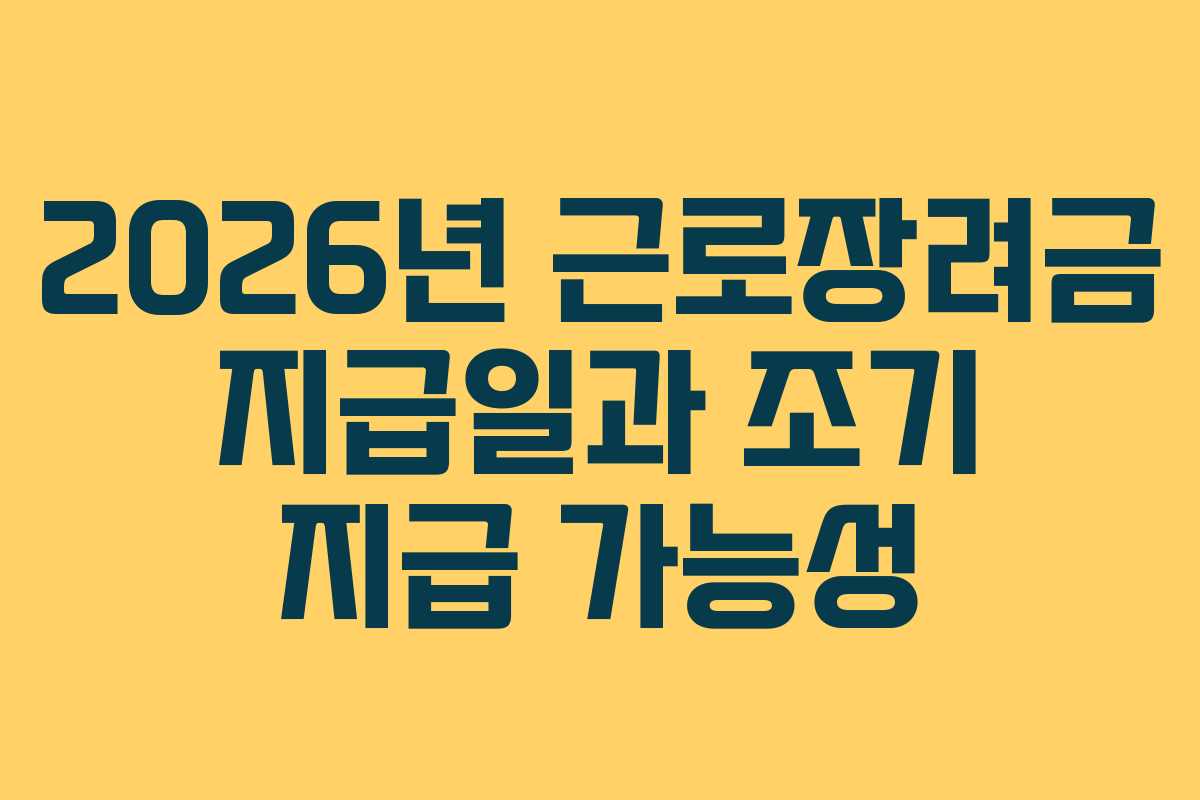 2026년 근로장려금 지급일과 조기 지급 가능성 2026년 근로장려금 지급일과 조기 지급 가능성