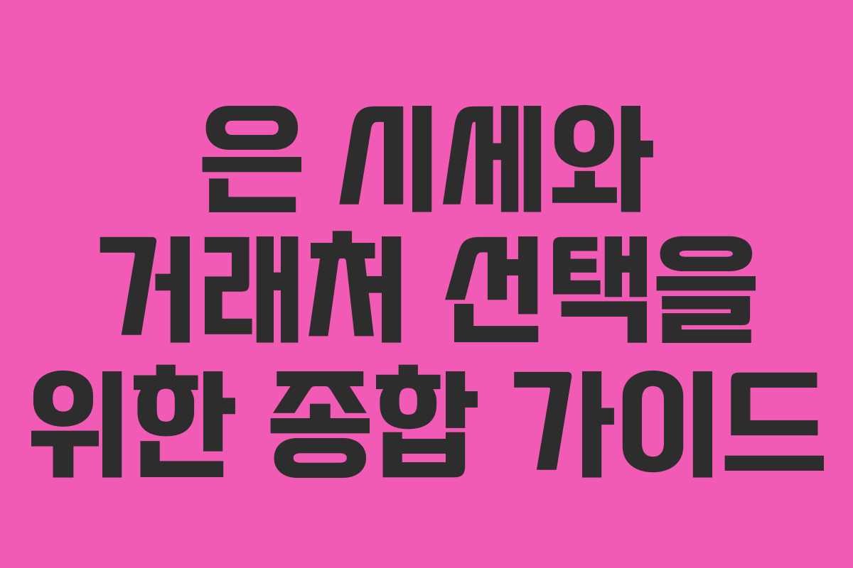 은 시세와 거래처 선택을 위한 종합 가이드