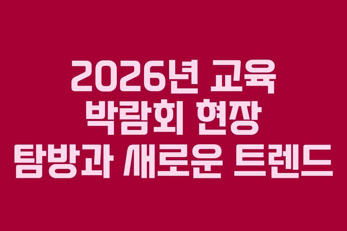 2026년 교육 박람회 현장 탐방과 새로운 트렌드