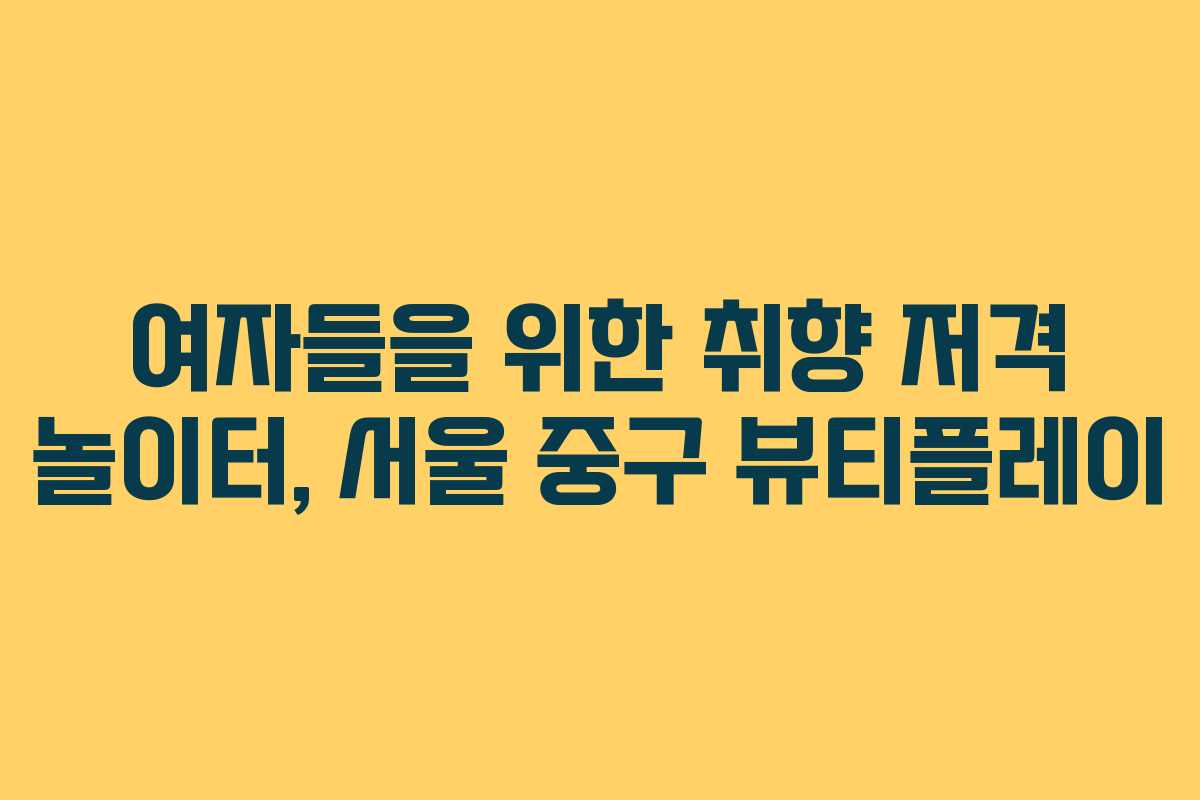 여자들을 위한 취향 저격 놀이터, 서울 중구 뷰티플레이