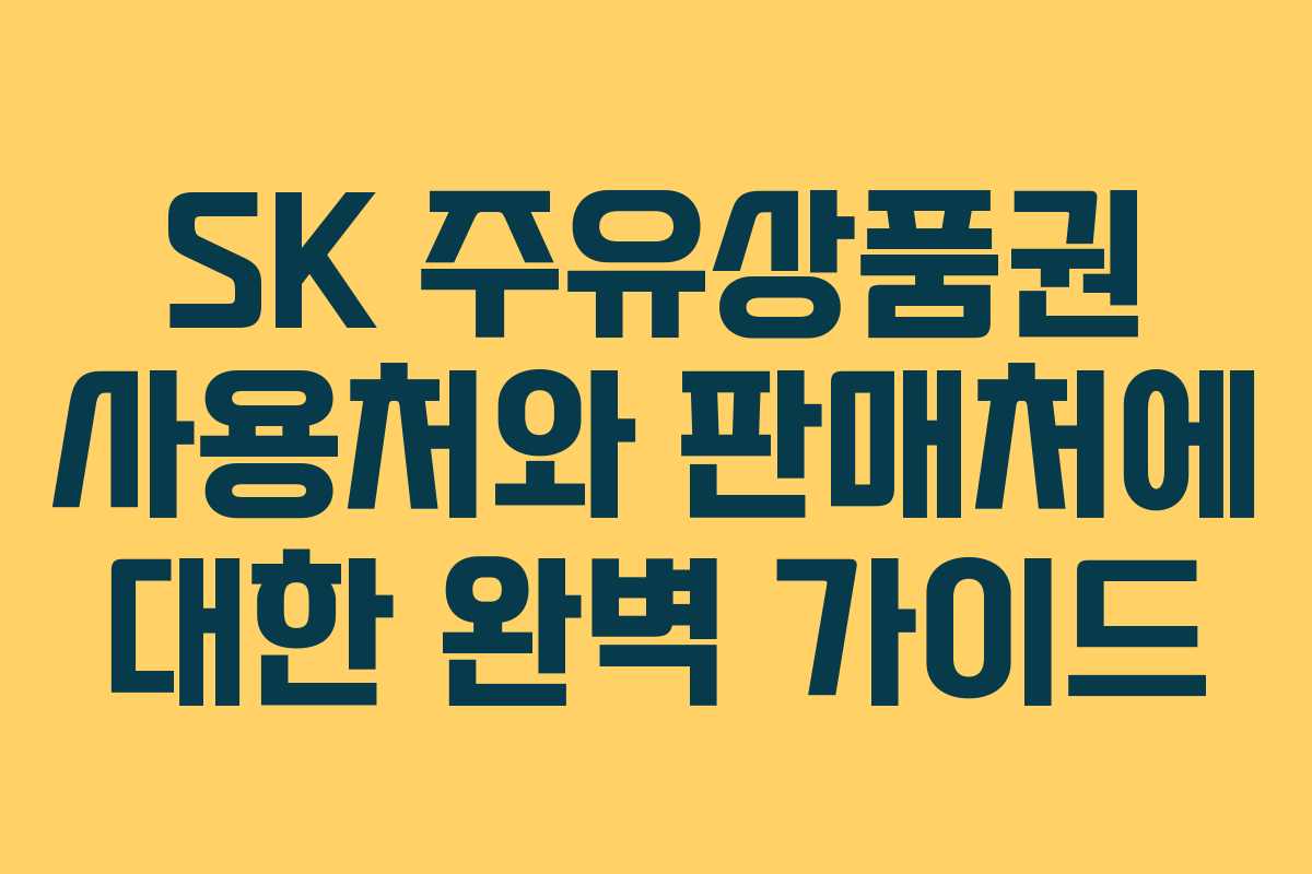 SK 주유상품권 사용처와 판매처에 대한 완벽 가이드