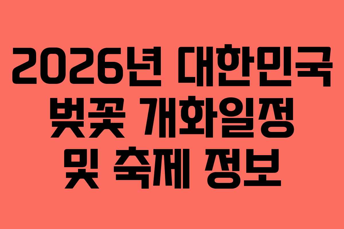 2026년 대한민국 벚꽃 개화일정 및 축제 정보
