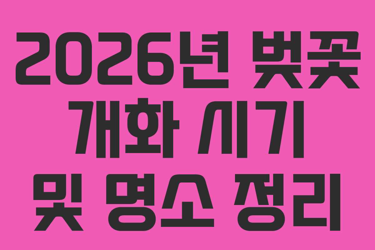 2026년 벚꽃 개화 시기 및 명소 정리
