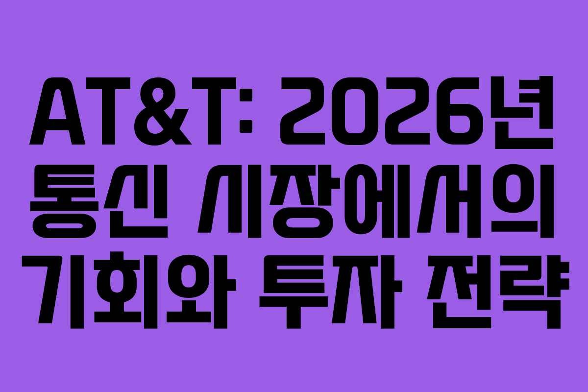 AT&T: 2026년 통신 시장에서의 기회와 투자 전략