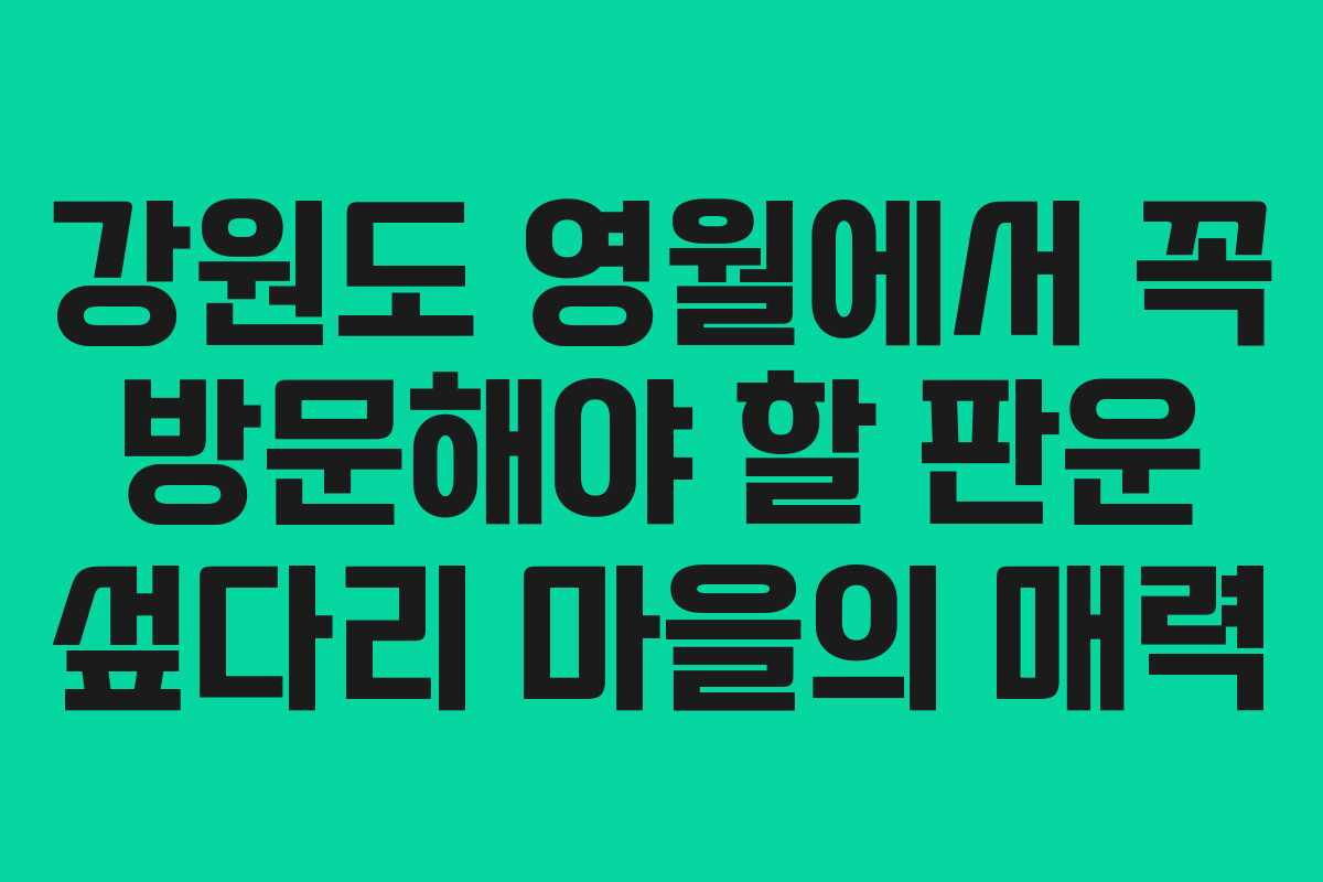 강원도 영월에서 꼭 방문해야 할 판운 섶다리 마을의 매력