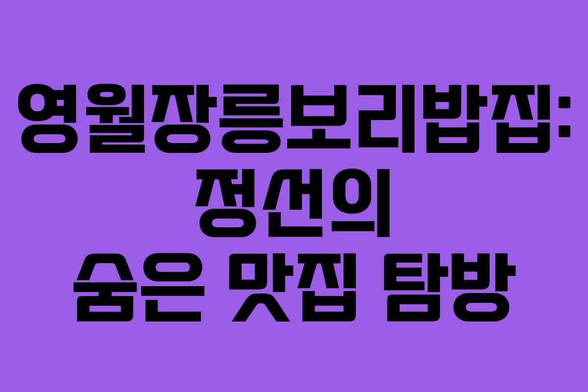 영월장릉보리밥집: 정선의 숨은 맛집 탐방