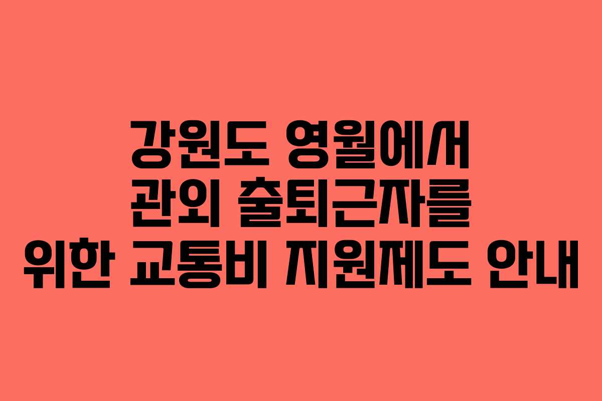 강원도 영월에서 관외 출퇴근자를 위한 교통비 지원제도 안내