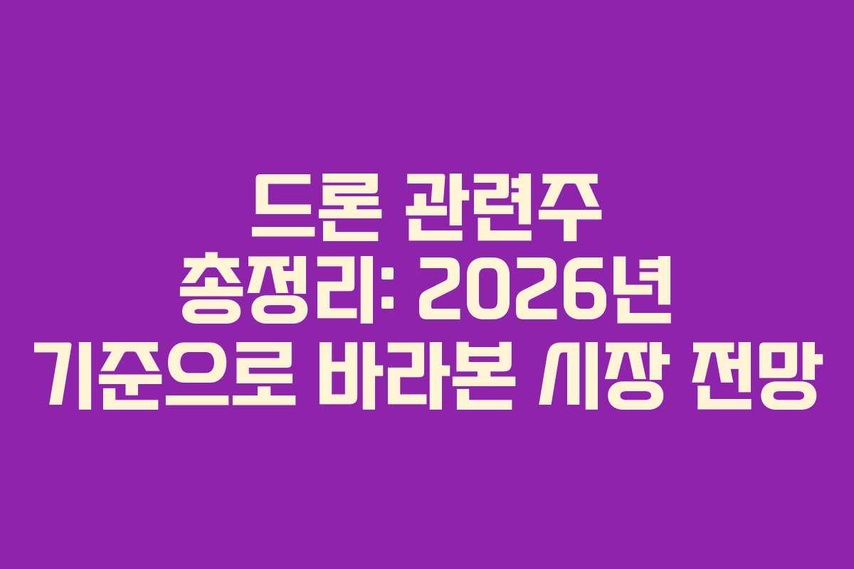 드론 관련주 총정리: 2026년 기준으로 바라본 시장 전망