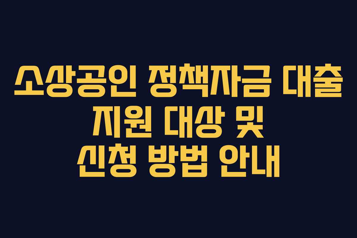소상공인 정책자금 대출 지원 대상 및 신청 방법 안내