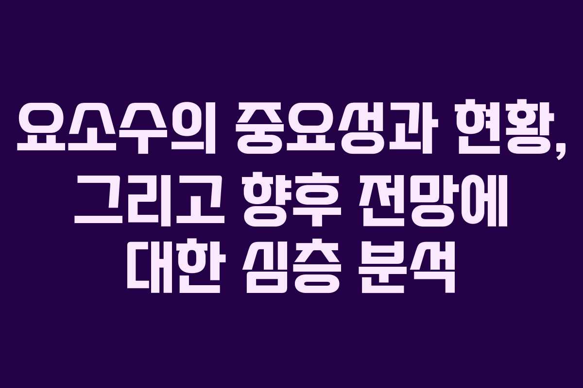 요소수의 중요성과 현황, 그리고 향후 전망에 대한 심층 분석