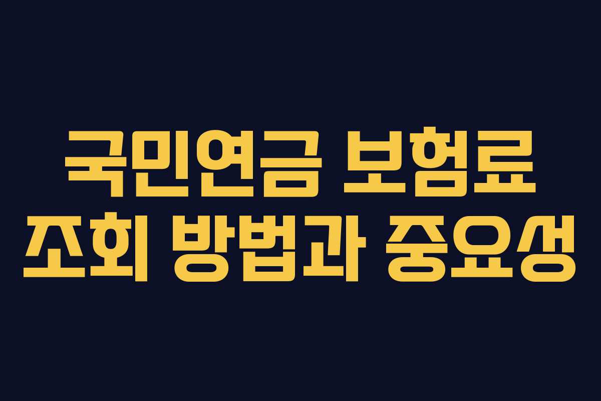 국민연금 보험료 조회 방법과 중요성
