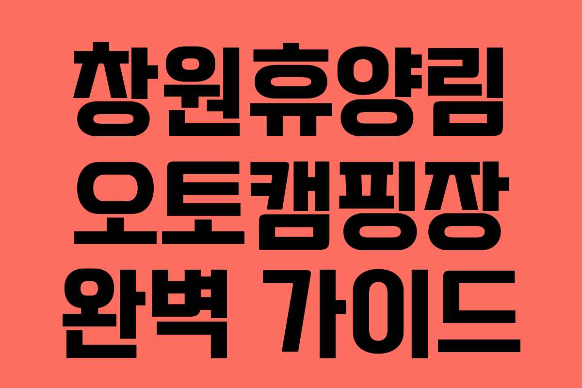 창원휴양림 오토캠핑장 완벽 가이드