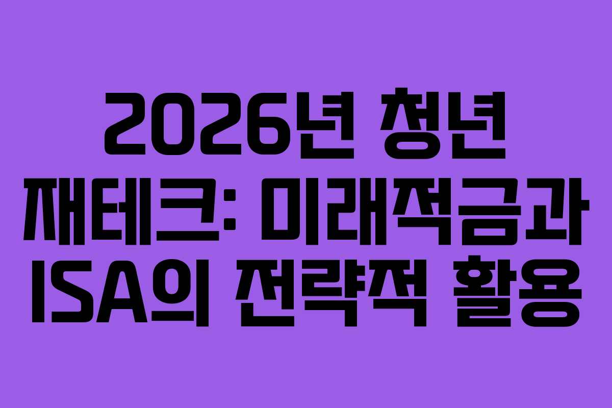 2026년 청년 재테크: 미래적금과 ISA의 전략적 활용