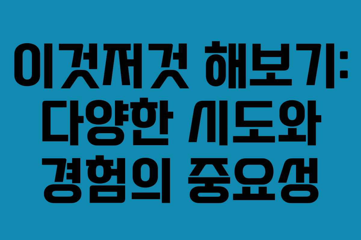 이것저것 해보기: 다양한 시도와 경험의 중요성
