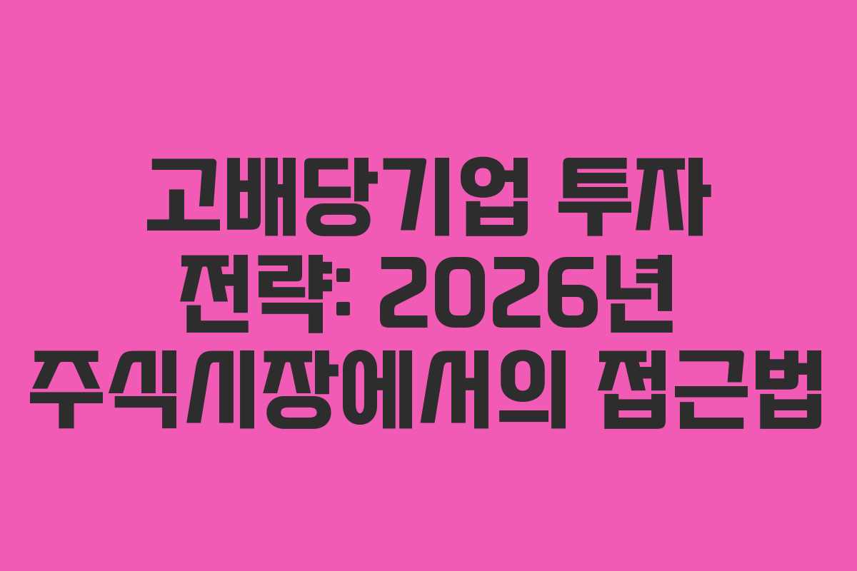 고배당기업 투자 전략: 2026년 주식시장에서의 접근법