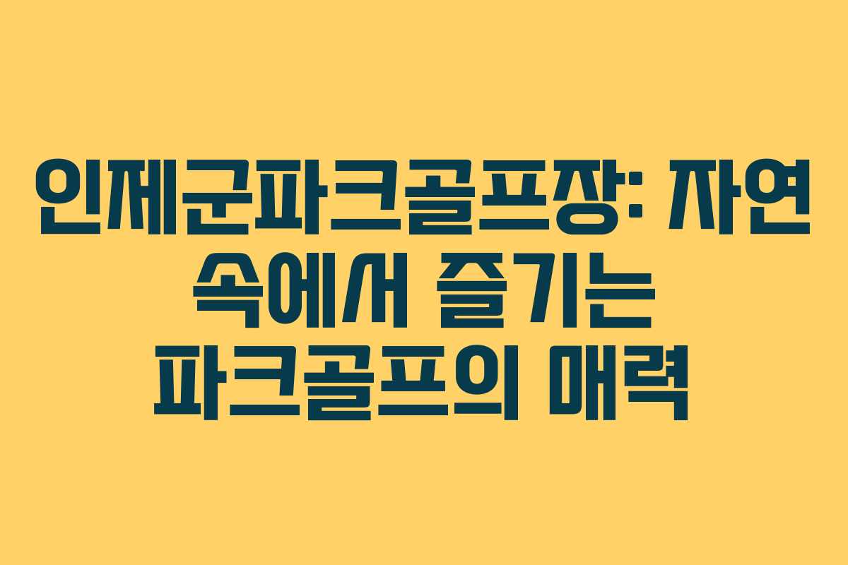 인제군파크골프장: 자연 속에서 즐기는 파크골프의 매력