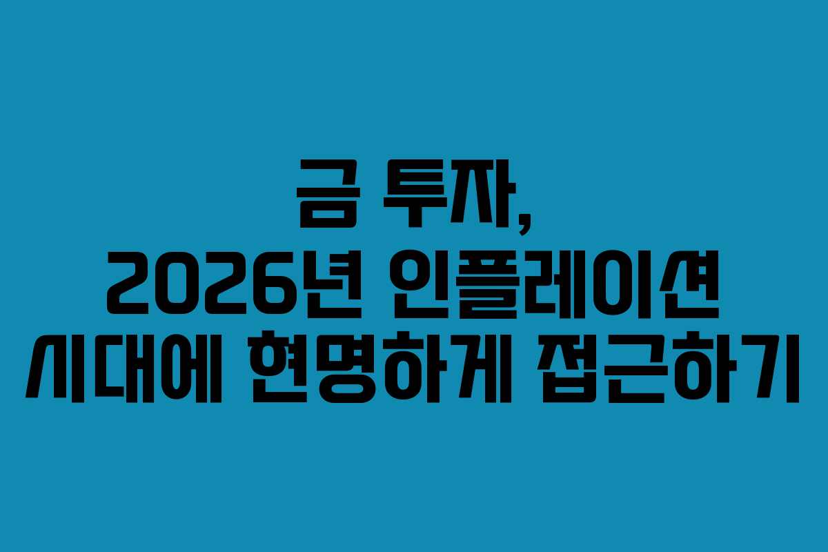 금 투자, 2026년 인플레이션 시대에 현명하게 접근하기
