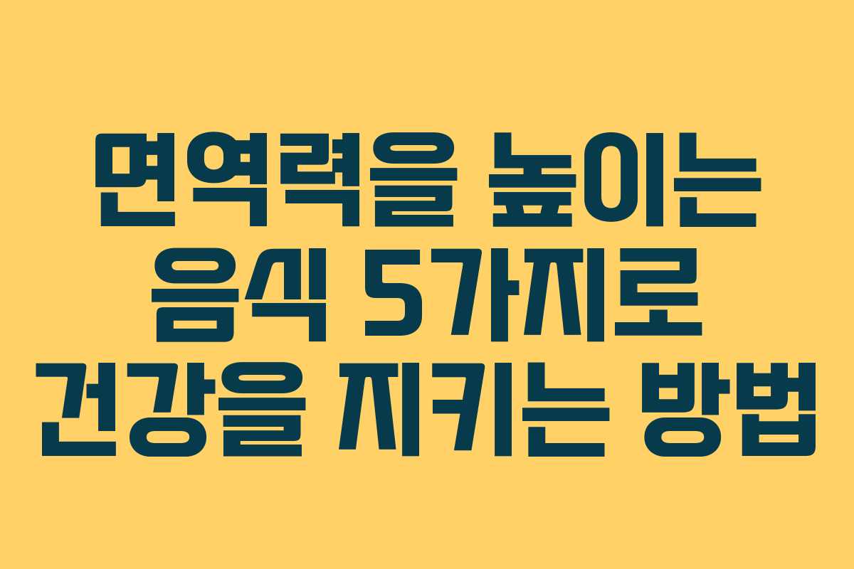 면역력을 높이는 음식 5가지로 건강을 지키는 방법