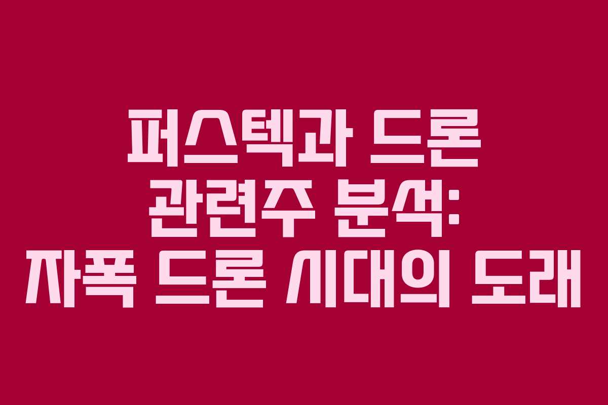 퍼스텍과 드론 관련주 분석: 자폭 드론 시대의 도래