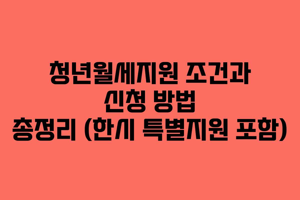 청년월세지원 조건과 신청 방법 총정리 (한시 특별지원 포함) 청년월세지원 조건과 신청 방법 총정리 (한시 특별지원 포함)