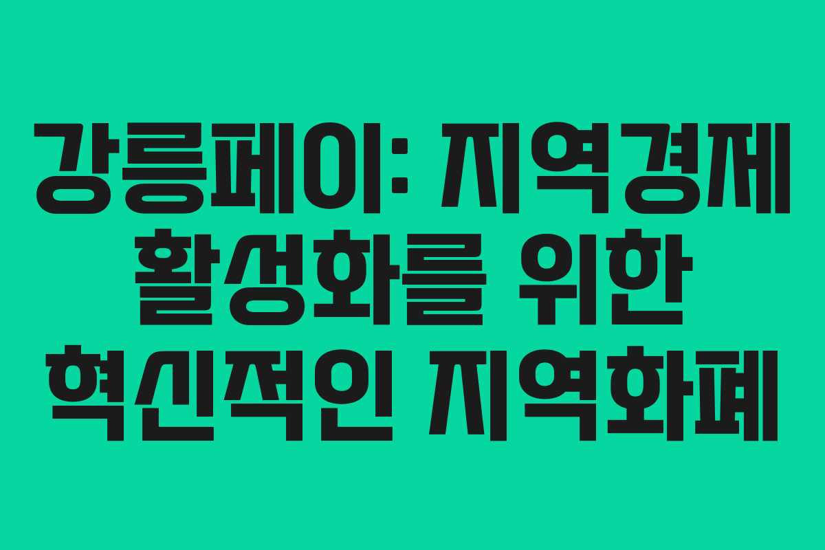 강릉페이: 지역경제 활성화를 위한 혁신적인 지역화폐 강릉페이: 지역경제 활성화를 위한 혁신적인 지역화폐