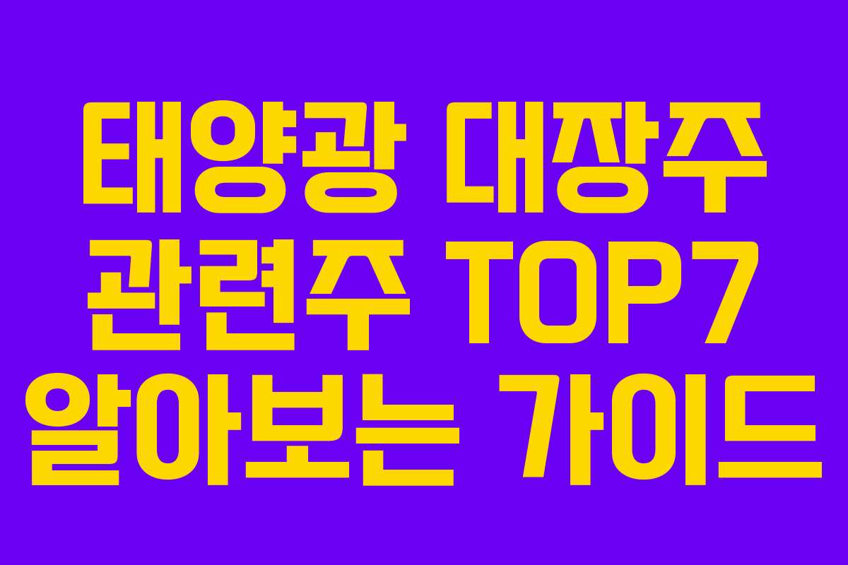 태양광 대장주 관련주 TOP7 알아보는 가이드