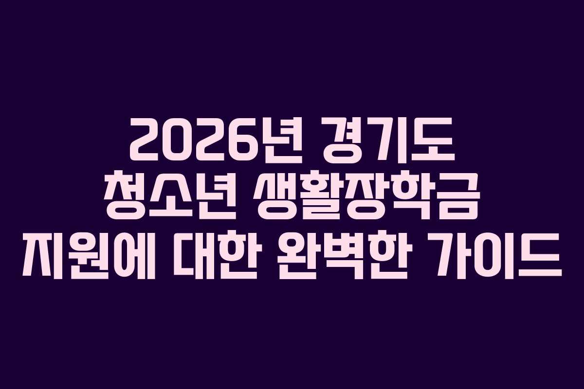 2026년 경기도 청소년 생활장학금 지원에 대한 완벽한 가이드