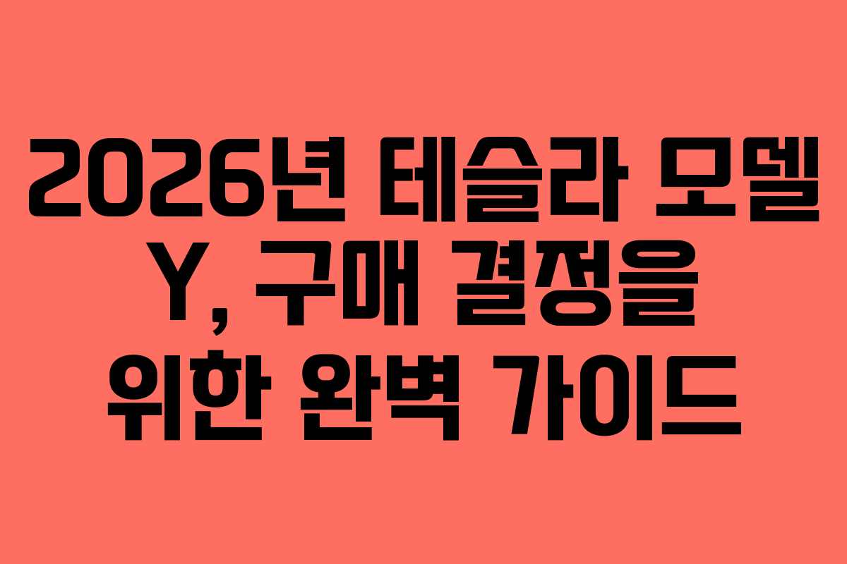 2026년 테슬라 모델 Y, 구매 결정을 위한 완벽 가이드