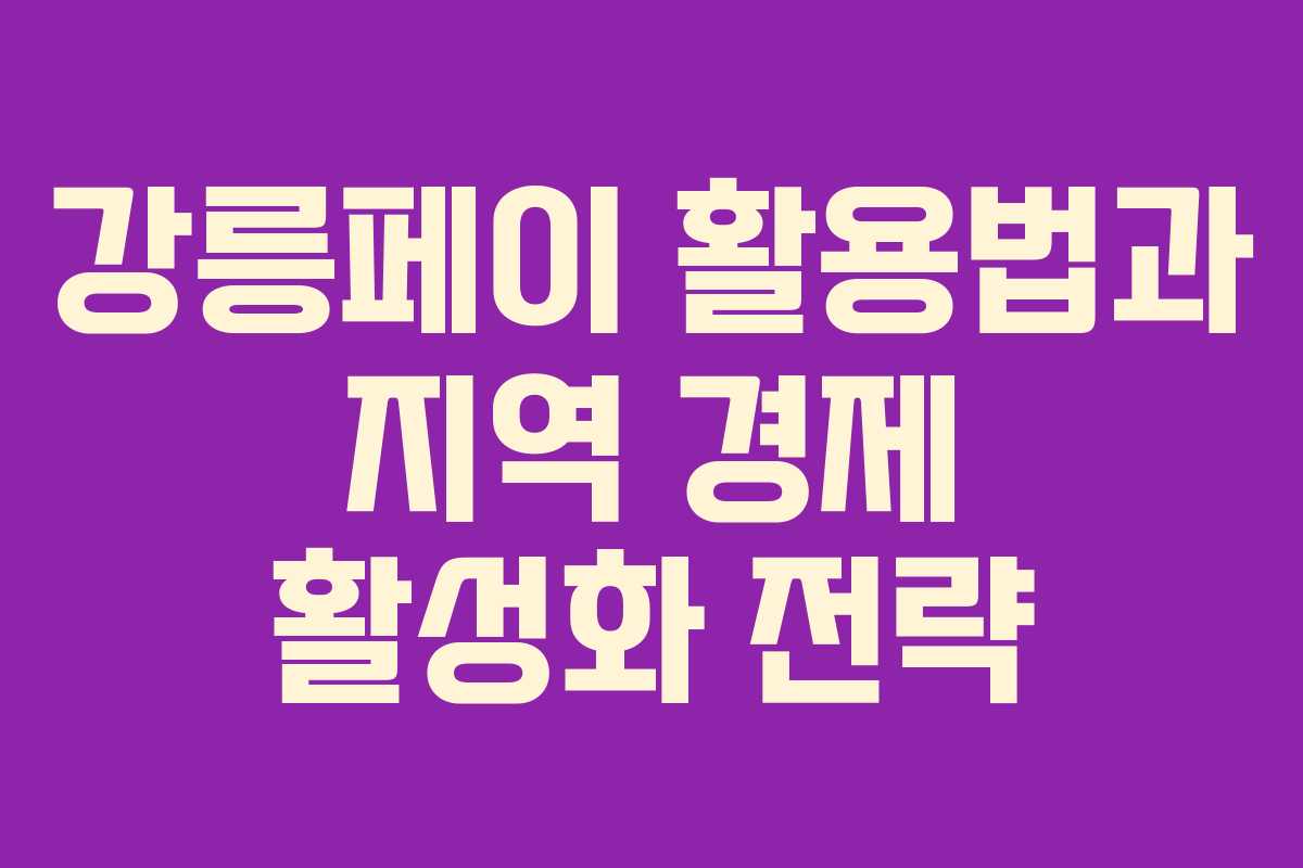 강릉페이 활용법과 지역 경제 활성화 전략