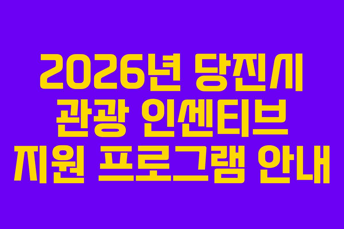2026년 당진시 관광 인센티브 지원 프로그램 안내