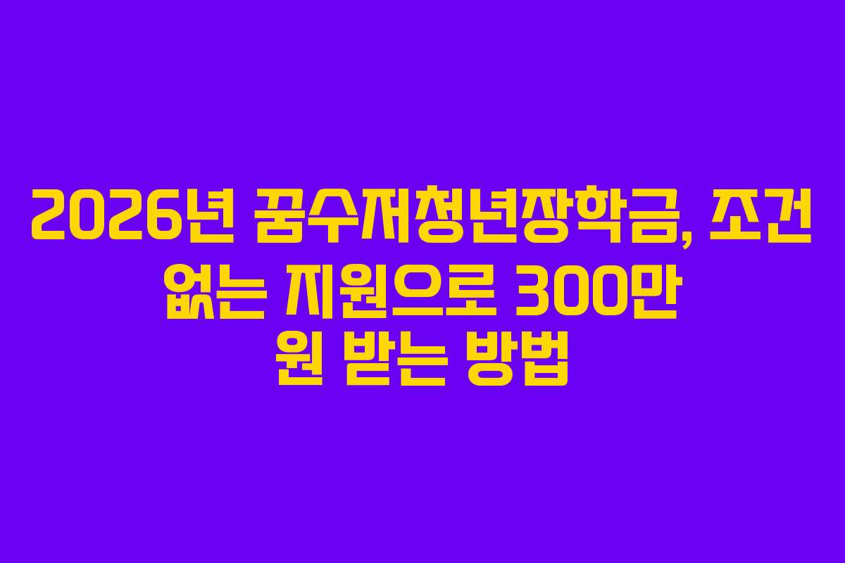 2026년 꿈수저청년장학금, 조건 없는 지원으로 300만 원 받는 방법