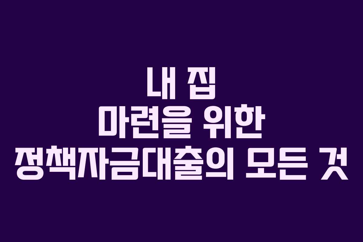 내 집 마련을 위한 정책자금대출의 모든 것