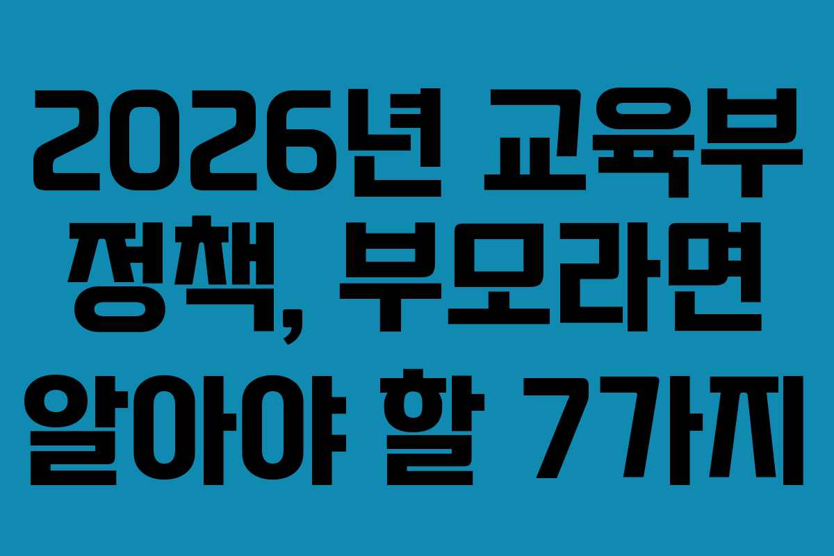 2026년 교육부 정책, 부모라면 알아야 할 7가지