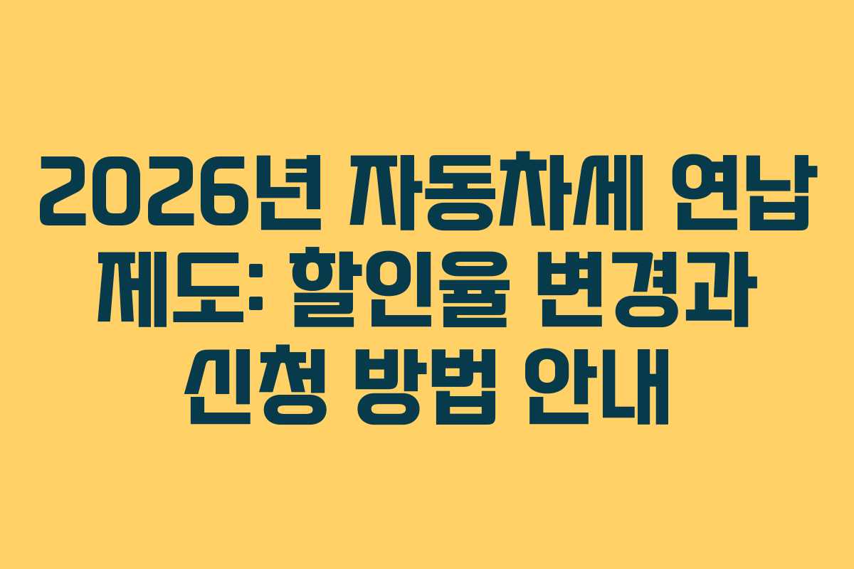 2026년 자동차세 연납 제도: 할인율 변경과 신청 방법 안내