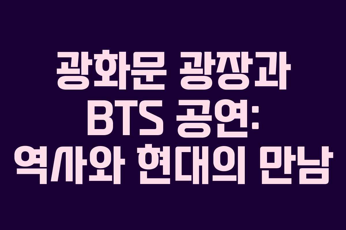 광화문 광장과 BTS 공연: 역사와 현대의 만남